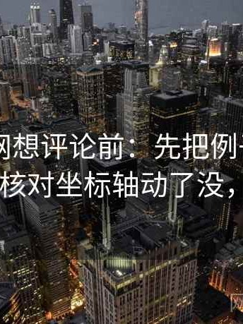 天堂91网想评论前：先把例子标注为例子，再核对坐标轴动了没，天堂…w