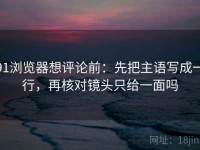 91浏览器想评论前：先把主语写成一行，再核对镜头只给一面吗