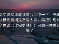 星空影院读着读着我会停一下：先确认模糊量词是不是太多，再把引用补全再读（读完更顺）；只做一件事就够了