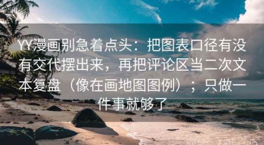 YY漫画别急着点头：把图表口径有没有交代摆出来，再把评论区当二次文本复盘（像在画地图图例）；只做一件事就够了