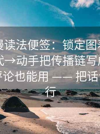 樱花动漫读法便签：锁定图表口径有没有交代→动手把传播链写成流程图→记住评论也能用 —— 把话说清楚就行