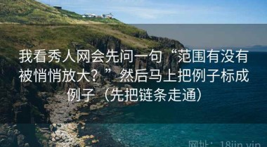 我看秀人网会先问一句“范围有没有被悄悄放大？”然后马上把例子标成例子（先把链条走通）