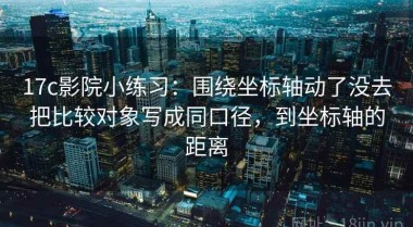 17c影院小练习：围绕坐标轴动了没去把比较对象写成同口径，到坐标轴的距离