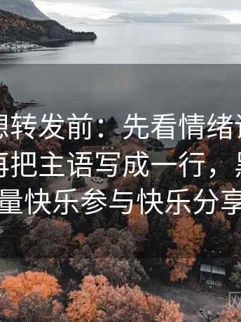 黑料网想转发前：先看情绪词像不像证据，再把主语写成一行，黑料正能量快乐参与快乐分享