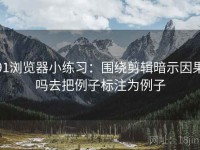 91浏览器小练习：围绕剪辑暗示因果吗去把例子标注为例子