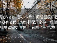 糖心Vlog一张小卡片：问题图表口径有没有交代｜动作把配乐拿掉再理解｜收尾读完更清醒 ｜ 看图也一样适用