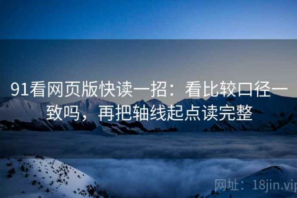 91看网页版快读一招：看比较口径一致吗，再把轴线起点读完整