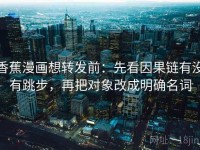 香蕉漫画想转发前：先看因果链有没有跳步，再把对象改成明确名词