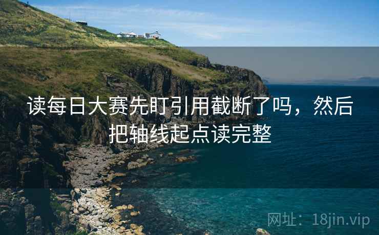 读每日大赛先盯引用截断了吗，然后把轴线起点读完整